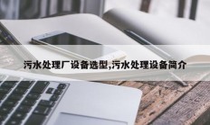 污水处理厂设备选型,污水处理设备简介