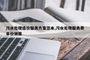 污水处理造价服务方案范本,污水处理服务费单价测算