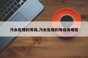 污水处理的等级,污水处理的等级有哪些